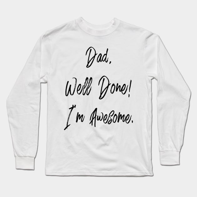 Dad, well done, I'm awesome Long Sleeve T-Shirt by PLMSMZ